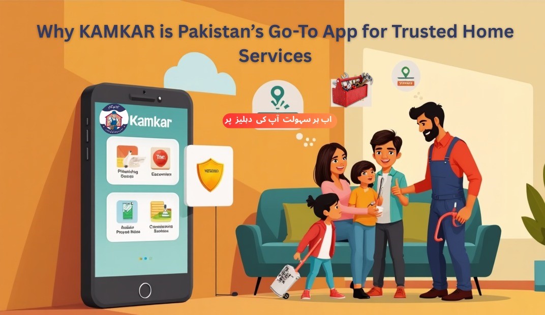Why Kamkar is Pakistan’s Go-To App for Trusted Home Services?